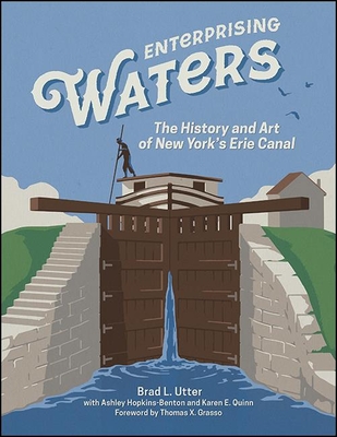 Enterprising Waters: The History and Art of New York's Erie Canal - Brad L. Utter