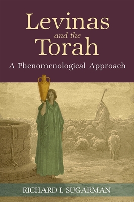 Levinas and the Torah: A Phenomenological Approach - Richard I. Sugarman