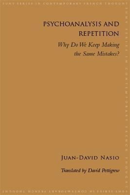 Psychoanalysis and Repetition: Why Do We Keep Making the Same Mistakes? - Juan-david Nasio