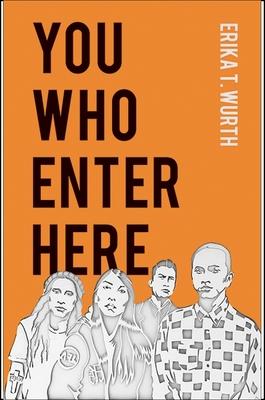 You Who Enter Here - Erika T. Wurth