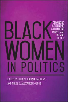 Black Women in Politics: Demanding Citizenship, Challenging Power, and Seeking Justice - Julia S. Jordan-zachery