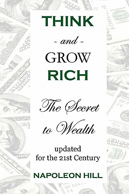 Think And Grow Rich: The Secret To Wealth Updated For The 21St Century - Napoleon Hill
