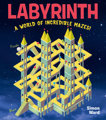 Labyrinth: A World of Incredible Mazes! - Simon Ward