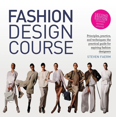 Fashion Design Course: Principles, Practice, and Techniques: The Practical Guide for Aspiring Fashion Designers - Steven Faerm