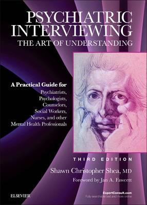 Psychiatric Interviewing: The Art of Understanding: A Practical Guide for Psychiatrists, Psychologists, Counselors, Social Workers, Nurses, and - Shawn Christopher Shea