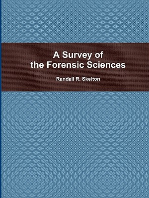 A Survey of the Forensic Sciences - Randall Skelton