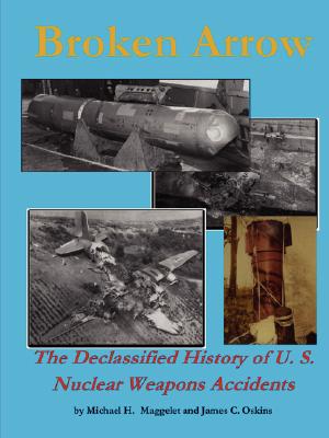 Broken Arrow - The Declassified History of U.S. Nuclear Weapons Accidents - James C. Oskins