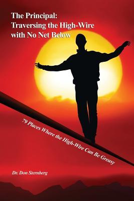 The Principal: Traversing the High-Wire with No Net Below: 79 Places Where the High-Wire Can Be Greasy - Don Sternberg