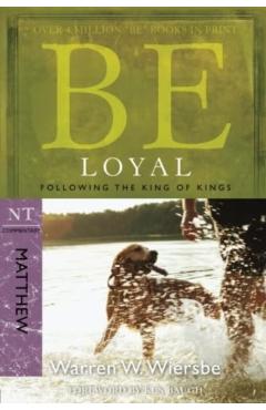 Be Loyal (Matthew): Following the King of Kings - Warren W. Wiersbe