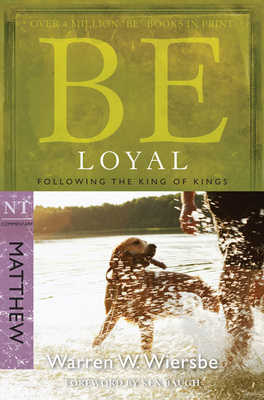 Be Loyal (Matthew): Following the King of Kings - Warren W. Wiersbe