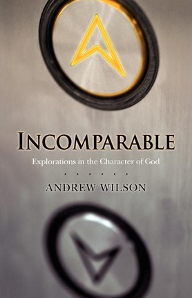 Incomparable: Explorations in the Character of God - Andrew Wilson
