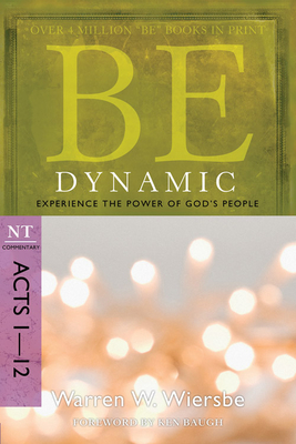 Be Dynamic: Experience the Power of God's People: NT Commentary Acts 1-12 - Warren W. Wiersbe