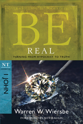 Be Real: Turning from Hypocrisy to Truth: NT Commentary I John - Warren W. Wiersbe