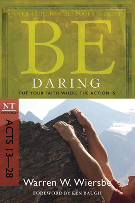 Be Daring: Put Your Faith Where the Action Is: NT Commentary Acts 13-28 - Warren W. Wiersbe