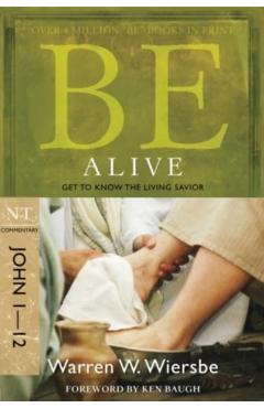 Be Alive (John 1-12): Get to Know the Living Savior - Warren W. Wiersbe