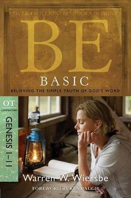 Be Basic: Believing the Simple Truth of God's Word, Genesis 1-11 - Warren W. Wiersbe