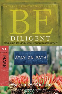 Be Diligent: Serving Others as You Walk with the Master Servant, Mark - Warren W. Wiersbe