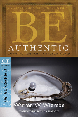 Be Authentic: Exhibiting Real Faith in the Real World, Genesis 25-50 - Warren W. Wiersbe