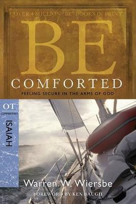 Be Comforted: Feeling Secure in the Arms of God: OT Commentary Isaiah - Warren W. Wiersbe