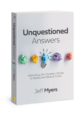 Unquestioned Answers: Rethinking Ten Christian Clich�s to Rediscover Biblical Truths - Jeff Myers