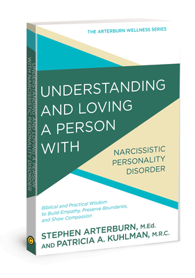 Understanding and Loving a Person with Narcissistic Personality Disorder: Biblical and Practical Wisdom to Build Empathy, Preserve Boundaries, and Sho - Stephen Arterburn
