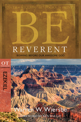 Be Reverent: Bowing Before Our Awesome God: OT Commentary: Ezekiel - Warren W. Wiersbe