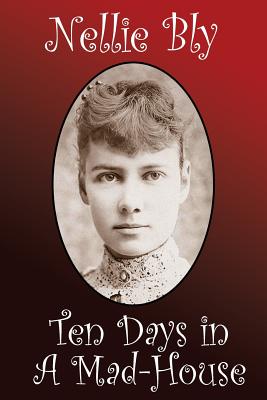 Ten Days in a Madhouse - Nellie Bly