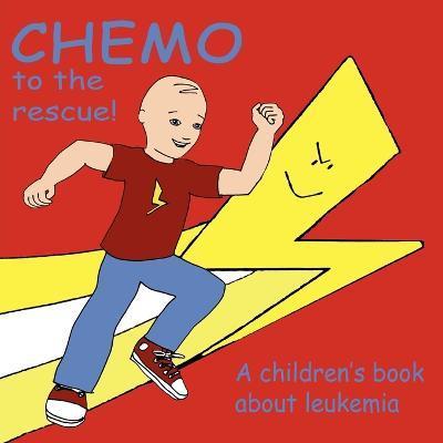 Chemo to the Rescue: A Children's Book About Leukemia - Mary Brent