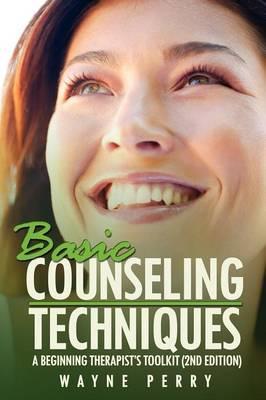 Basic Counseling Techniques: A Beginning Therapist's Toolkit (Third Edition) - Wayne Perry