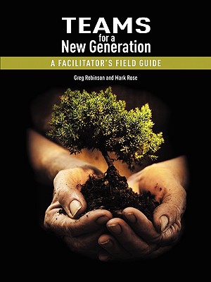 Teams for a New Generation: A Facilitator's Field Guide - Greg Robinson