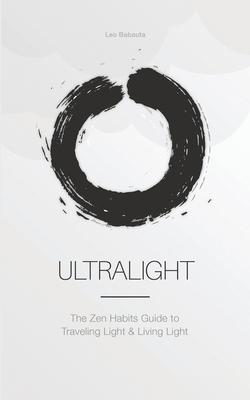Ultralight: The Zen Habits Guide to Traveling Light and Living Light - Leo Babauta