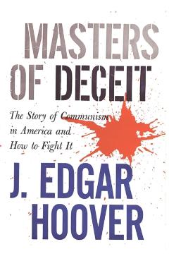 Masters of Deceit: The Story of Communism in America and How to Fight It - J. Edgar Hoover