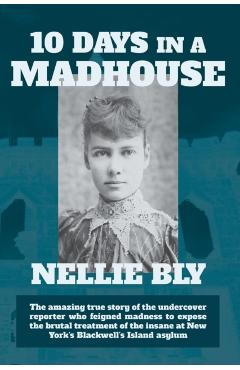 Ten Days in a Madhouse - Nellie Bly
