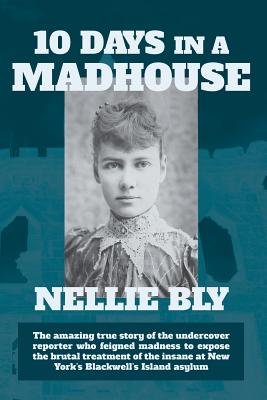 Ten Days in a Madhouse - Nellie Bly