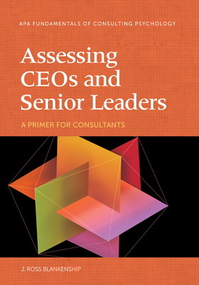 Assessing Ceos and Senior Leaders: A Primer for Consultants - J. Ross Blankenship