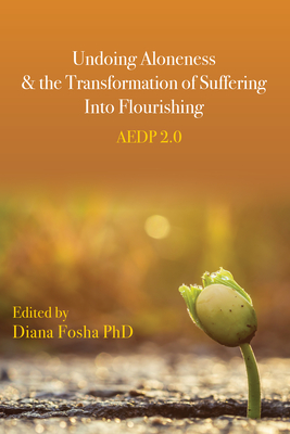 Undoing Aloneness and the Transformation of Suffering Into Flourishing: Aedp 2.0 - Diana Fosha
