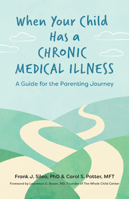 When Your Child Has a Chronic Medical Illness: A Guide for the Parenting Journey - Frank J. Sileo