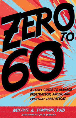 Zero to 60: A Teen's Guide to Manage Frustration, Anger, and Everyday Irritations - Michael A. Tompkins