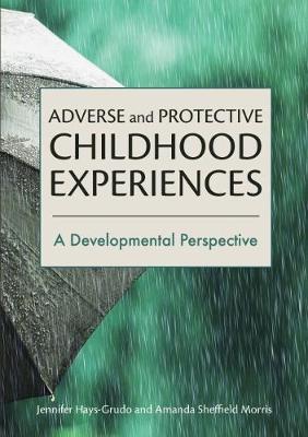 Adverse and Protective Childhood Experiences: A Developmental Perspective - Jennifer Hays-grudo