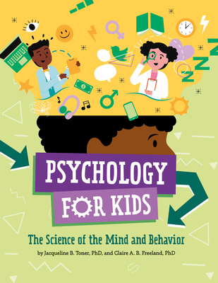 Psychology for Kids: The Science of the Mind and Behavior - Jacqueline B. Toner