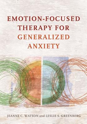 Emotion-Focused Therapy for Generalized Anxiety - Jeanne C. Watson