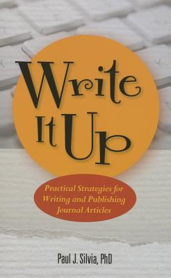 Write It Up! Practical Strategies for Writing and Publishing Journal Articles - Paul J. Silvia