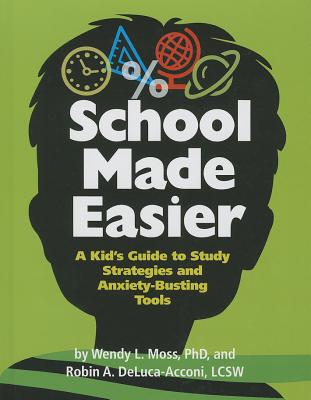 School Made Easier: A Kid's Guide to Study Strategies and Anxiety-Busting Tools - Wendy Moss