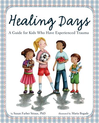 Healing Days: A Guide for Kids Who Have Experienced Trauma - Susan Farber Straus