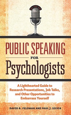 Public Speaking for Psychologists: A Lighthearted Guide to Research Presentation, Jobs Talks, and Other Opportunities to Embarrass Yourself - David B. Feldman