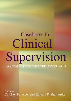 Casebook for Clinical Supervision: A Competency-Based Approach - Carol A. Falender
