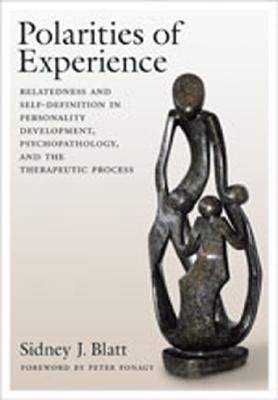 Polarities of Experience: Relatedness and Self-Definition in Personality Development, Psychopathology, and the Therapeutic Process - Sidney J. Blatt