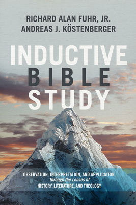 Inductive Bible Study: Observation, Interpretation, and Application Through the Lenses of History, Literature, and Theology - Al Fuhr