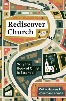 Rediscover Church: Why the Body of Christ Is Essential - Collin Hansen