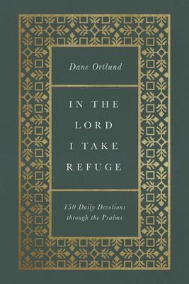In the Lord I Take Refuge: 150 Daily Devotions Through the Psalms - Dane C. Ortlund